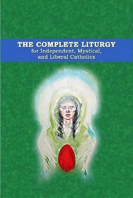 bokomslag The Complete Liturgy for Independent, Mystical and Liberal Catholics