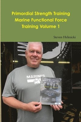 Steven Helmicki - Primordial Strength Training Marine Functional Force Training Volume 1, Häftad