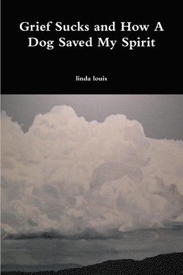 Linda Louis, linda louis - Grief Sucks and How A Dog Saved My Spirit, Häftad