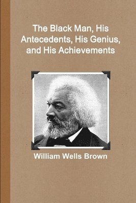 The Black Man, His Antecedents, His Genius, and His Achievements 1