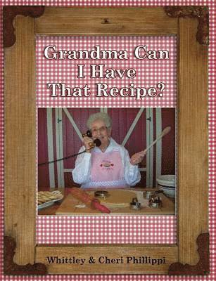 Grandma Can I Have That Recipe? (Full-color) 1