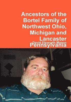 Ancestors of the Bortel Family of Northwest Ohio, Michigan and Lancaster Pennsylvania 1