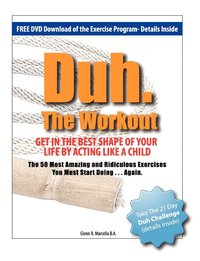 bokomslag Duh. The Workout - Get in the Best Shape of Your Life by Acting Like a Child