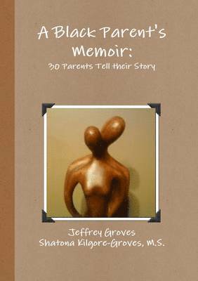 Jeffrey Groves, Shatona Kilgore-Groves, M.S., M. S. Shatona Kilgore-Groves - Black Parent's Memoir: 30 Parents That Have Raised an African American Son Tell Their Story, Häftad