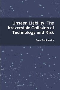 bokomslag Unseen Liability, The Irreversible Collision of Technology and Risk