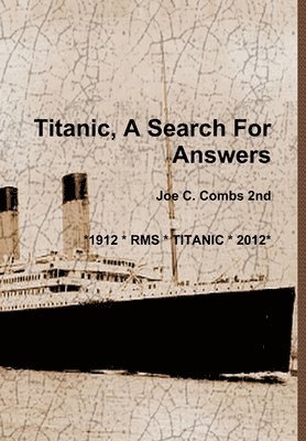 Joe C Combs 2nd, Joe C. Combs 2nd - Titanic, A Search For Answers, Inbunden
