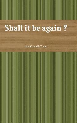 John Turner - Shall it be Again ?, Inbunden