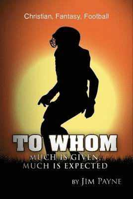 Jim Payne - To Whom Much Is Given, Much Is Expected, Inbunden