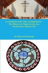bokomslag A CHURCH FOR THE COMMUNITY - The History of Chapel by the Sea, Presbyterian Church USA
