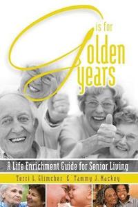 bokomslag G is for Golden Years, A Life Enrichment Guide for Senior Living