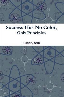 Lucas Asu - Success Has No Color, Only Principles, Häftad