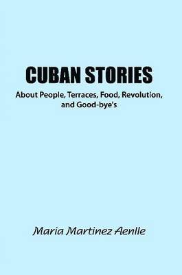 Cuban Stories about People, Terraces, Food, Revolution, and Good-Bye's
