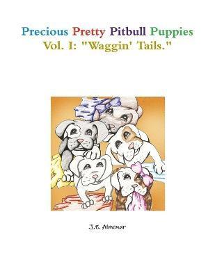 Precious Pretty Pitbull Puppies Vol. I: &quot;Waggin' Tails.&quot; 1