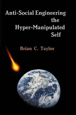 Brian Taylor - Anti-Social Engineering the Hyper-Manipulated Self, Häftad