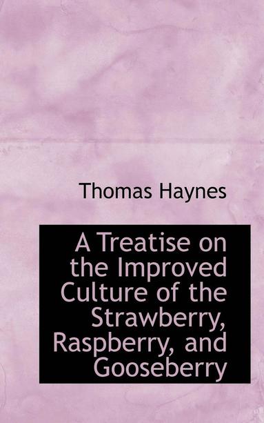 bokomslag A Treatise on the Improved Culture of the Strawberry, Raspberry, and Gooseberry