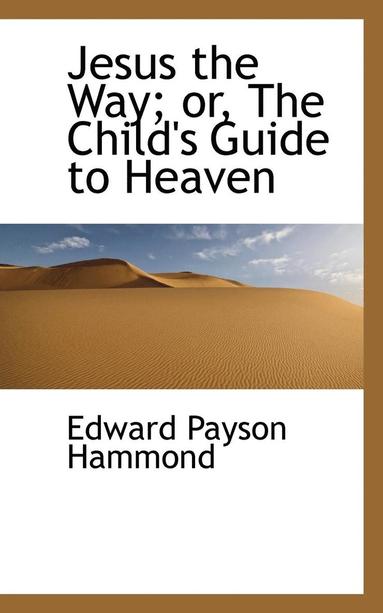 bokomslag Jesus the Way; Or, the Child's Guide to Heaven