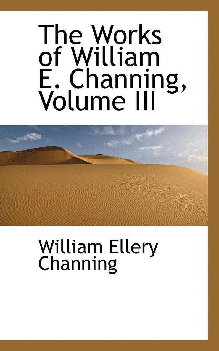 William Ellery Channing - The Works of William E. Channing, Volume III, Häftad