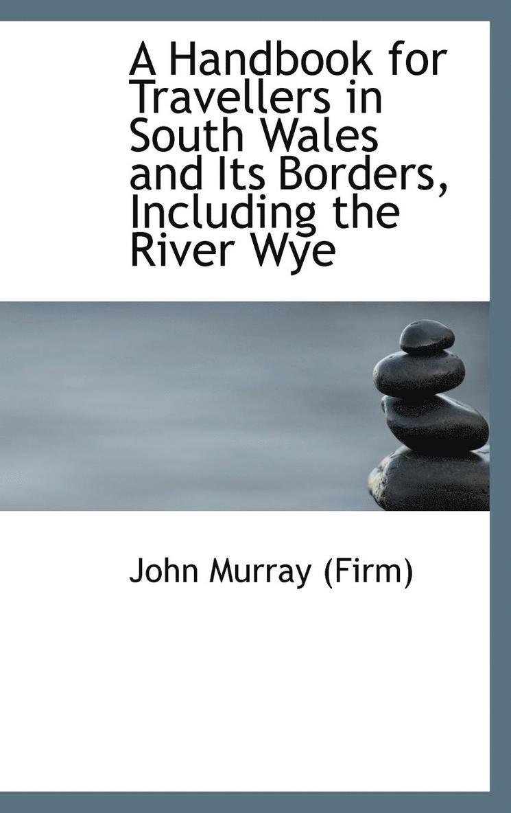 Handbook for Travellers in South Wales and Its Borders, Including the River Wye