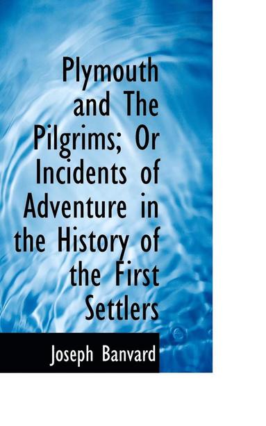 bokomslag Plymouth and the Pilgrims; Or Incidents of Adventure in the History of the First Settlers