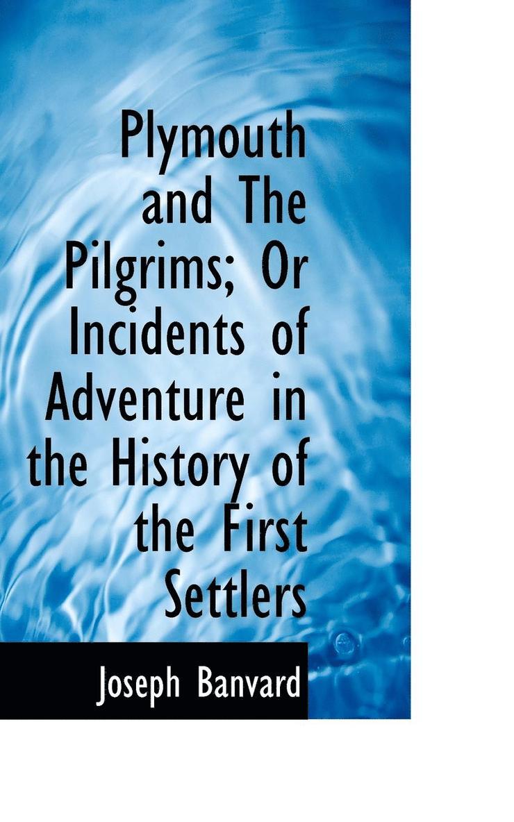 Plymouth and the Pilgrims; Or Incidents of Adventure in the History of the First Settlers 1