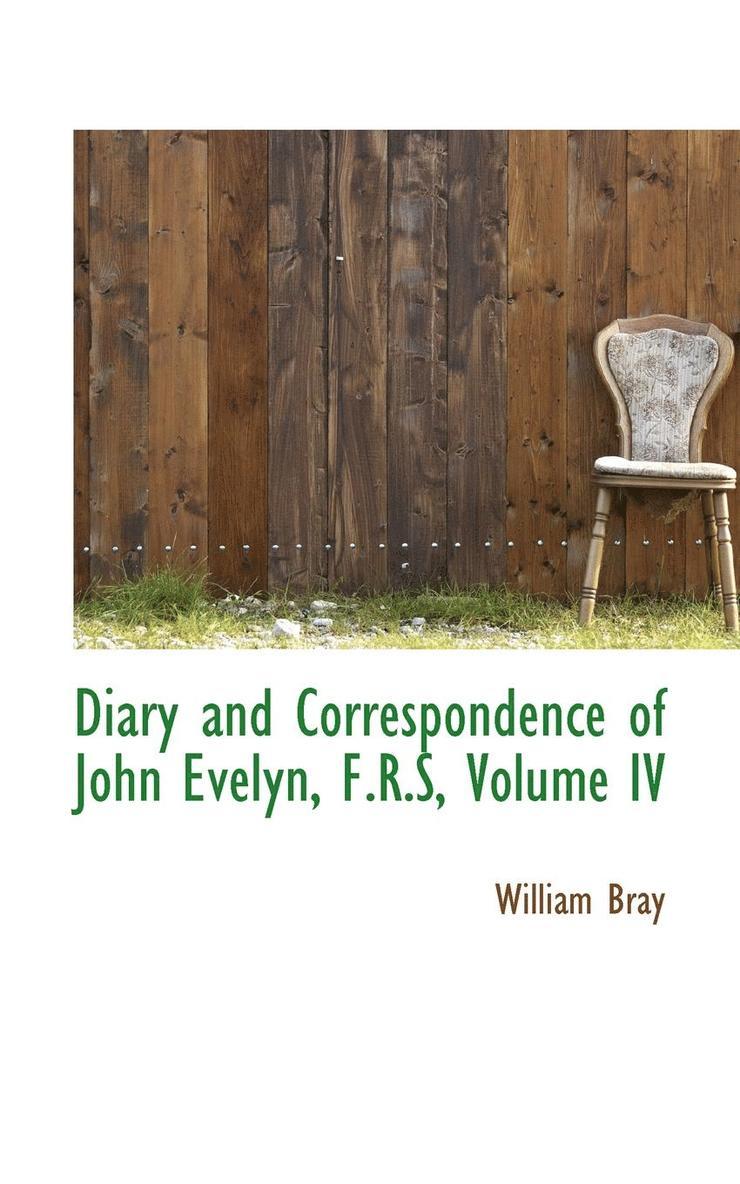 Diary and Correspondence of John Evelyn, F.R.S, Volume IV