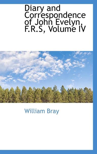 William Bray - Diary and Correspondence of John Evelyn, F.R.S, Volume IV, Inbunden
