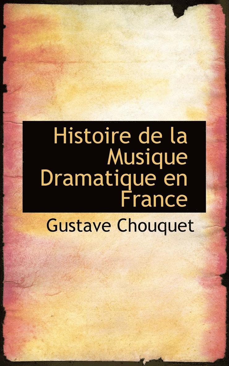 Histoire de La Musique Dramatique En France 1
