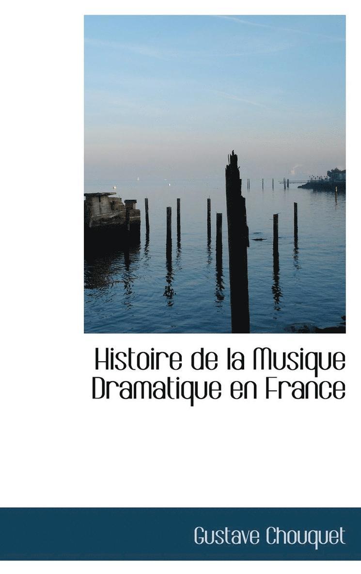 Histoire de la Musique Dramatique en France 1