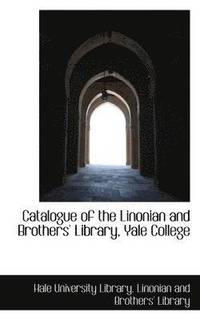 bokomslag Catalogue of the Linonian and Brothers' Library, Yale College