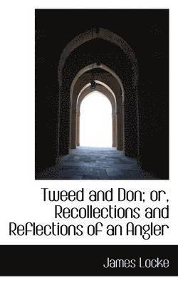 Tweed and Don; or, Recollections and Reflections of an Angler 1