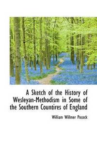 bokomslag A Sketch of the History of Wesleyan-Methodism in Some of the Southern Countires of England