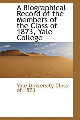 A Biographical Record of the Members of the Class of 1873, Yale College 1