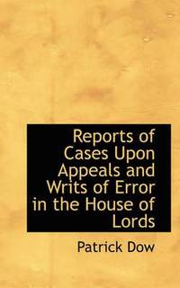 bokomslag Reports of Cases Upon Appeals and Writs of Error in the House of Lords
