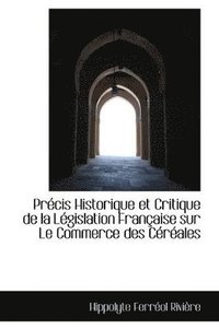 bokomslag Precis Historique Et Critique de La Legislation Francaise Sur Le Commerce Des Cereales