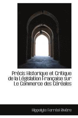 Précis Historique et Critique de la Législation Française sur Le Commerce des Céréales