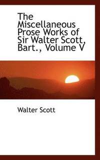 bokomslag The Miscellaneous Prose Works of Sir Walter Scott, Bart., Volume V