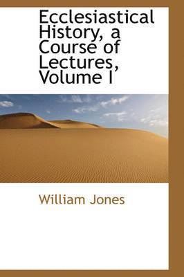 William Jones - Ecclesiastical History, a Course of Lectures, Volume I, Häftad