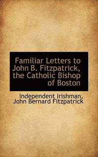 bokomslag Familiar Letters to John B. Fitzpatrick, the Catholic Bishop of Boston