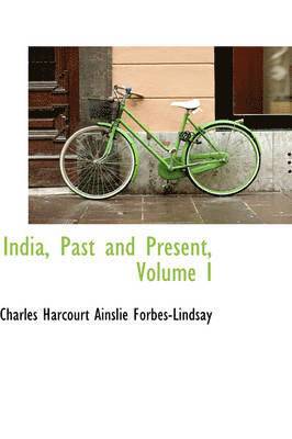 India, Past and Present, Volume I 1