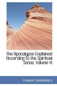 bokomslag The Apocalypse Explained According to the Spiritual Sense, Volume VI