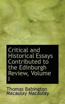 Thomas Babington Macaulay Macaulay - Critical and Historical Essays Contributed to the Edinburgh Review, Volume I, Häftad