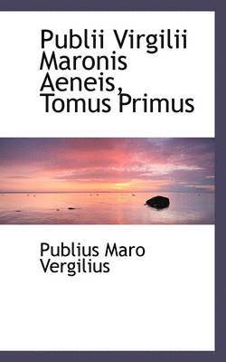 Publii Virgilii Maronis Aeneis, Tomus Primus 1
