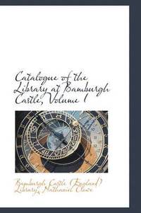 bokomslag Catalogue of the Library at Bamburgh Castle, Volume I