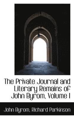 John Byrom - The Private Journal and Literary Remains of John Byrom, Volume I, Häftad