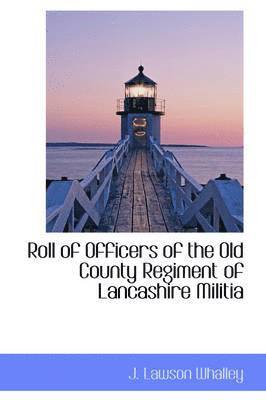 Roll of Officers of the Old County Regiment of Lancashire Militia 1