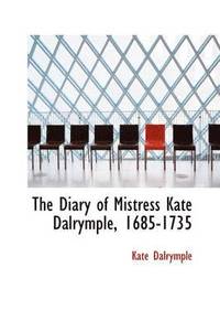 bokomslag The Diary of Mistress Kate Dalrymple, 1685-1735