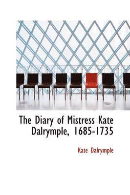 bokomslag The Diary of Mistress Kate Dalrymple, 1685-1735