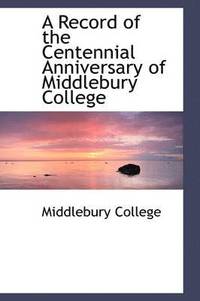 bokomslag A Record of the Centennial Anniversary of Middlebury College