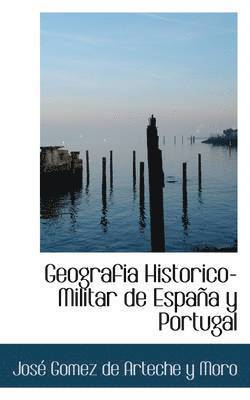 Jos Gomez De Arteche y Moro - Geografi-a Historico-Militar de España y Portugal, Inbunden