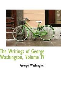 bokomslag The Writings of George Washington, Volume IV